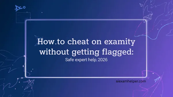 How to cheat on Examity without getting flagged: Safe Expert help 2026 How-to-cheat-on-Examity-